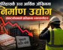 ईतिहासकै उच्च आर्थिक जोखिममा निर्माण उद्योग :    संकटमोचनको प्रतिक्षामा व्यवसायीहरु_img