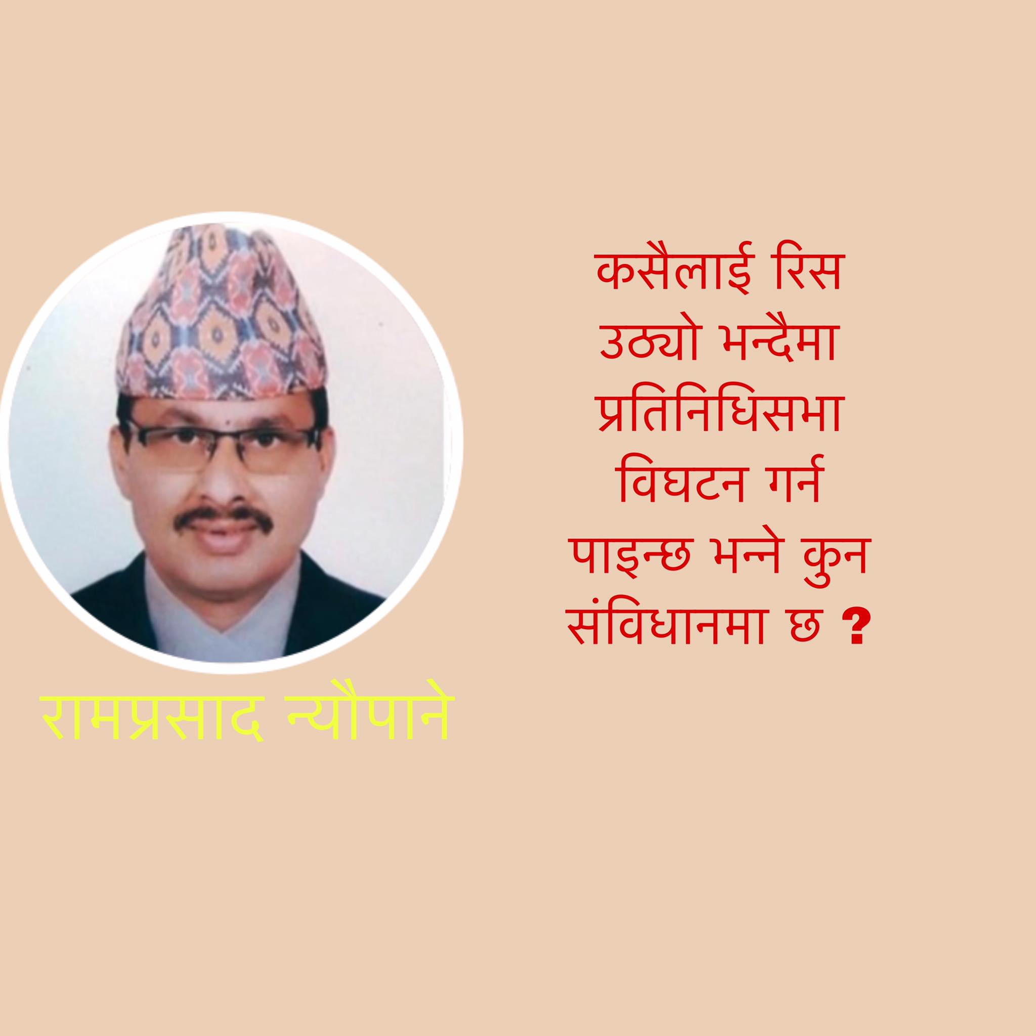 कसैलाई रिस उठ्यो भन्दैमा प्रतिनिधिसभा विघटन गर्न पाइन्छ भन्ने कुन संविधानमा छ ? – कांग्रेस नेता न्यौपाने