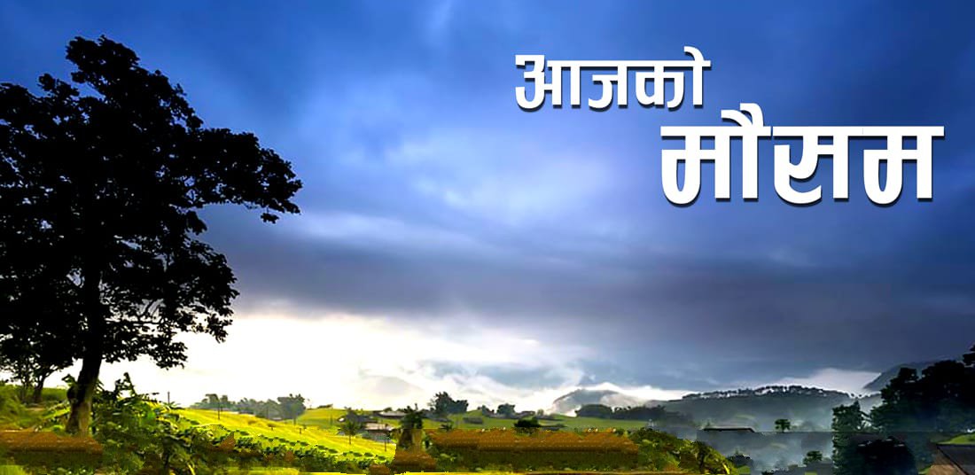 आजको मौसम : हिमाली भू–भागमा हल्का वर्षा र हिमपातको सम्भावना