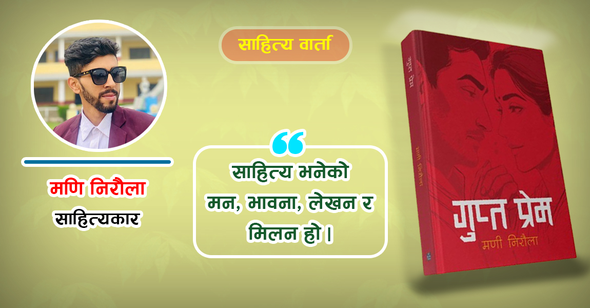 युवा साहित्यकार मणि निराैला भन्छन्- साहित्य बुढापाकाले लेख्ने हो भन्ने धारणा बदल्न जरूरी छ (अन्तर्वार्ता)