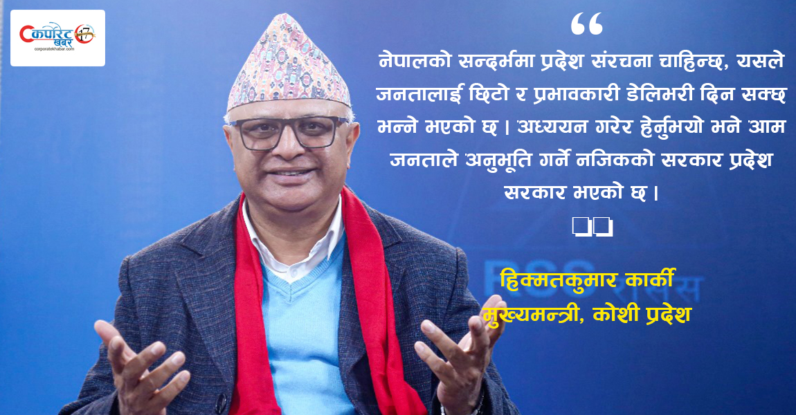 कोशी प्रदेश सरकार ‘गेमचेन्जर’ योजना कार्यान्वयनमा तल्लीन छ : मुख्यमन्त्री कार्की (अन्तर्वार्ता) 