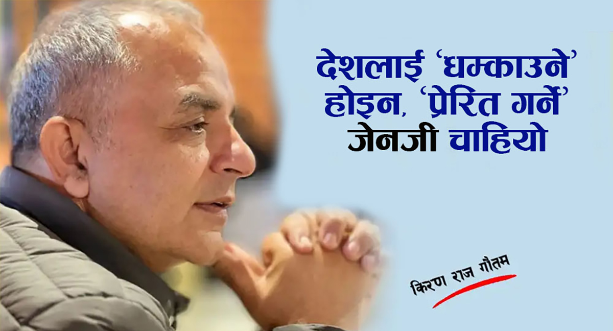 देशलाई ‘धम्काउने’ होइन, ‘प्रेरित गर्ने’ जेन जी चाहियो !